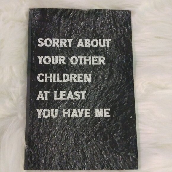 Other - Sorry About Your Other Children At Least You Have Me Journal mothers fathers day